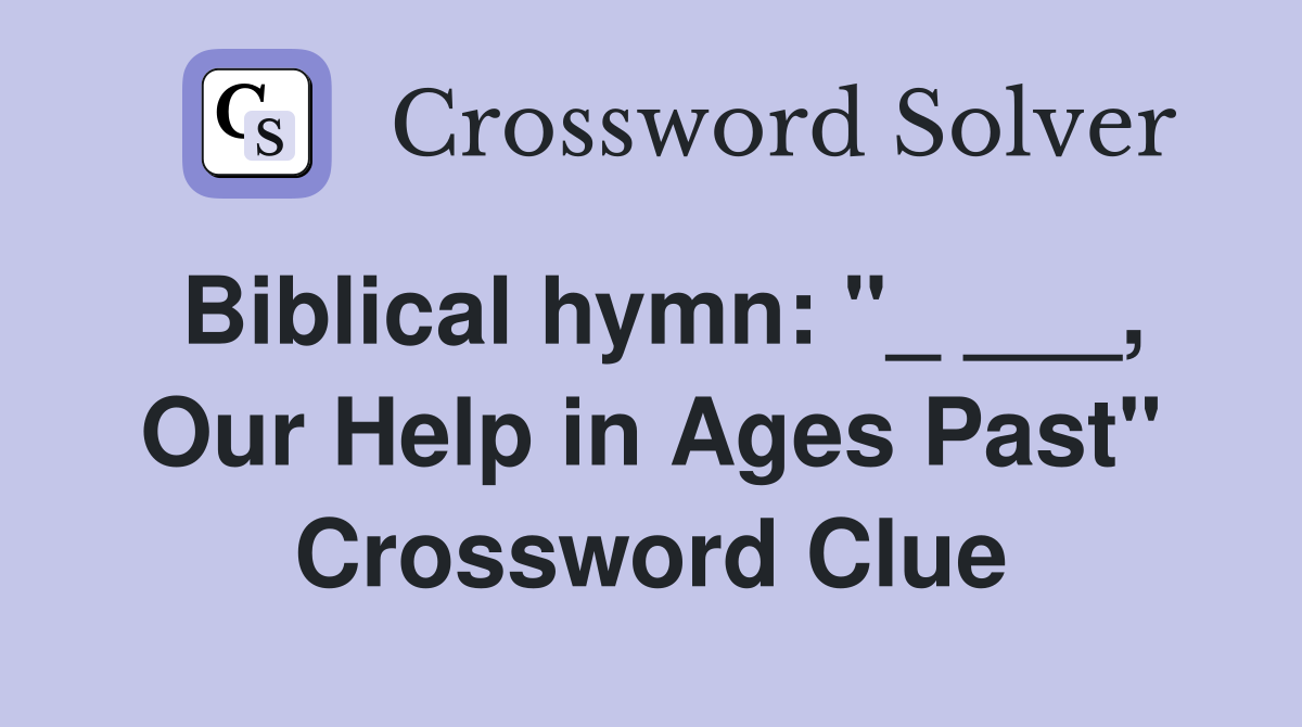 Biblical hymn: "_ ___, Our Help in Ages Past" Crossword Clue