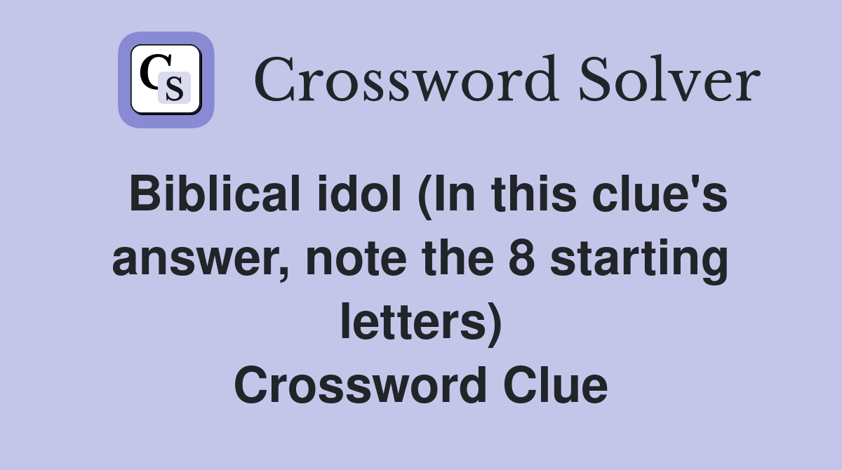 Biblical idol (In this clue's answer, note the 8 starting letters) Crossword Clue