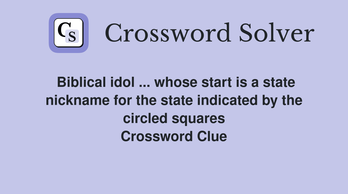 Biblical idol ... whose start is a state nickname for the state indicated by the circled squares Crossword Clue