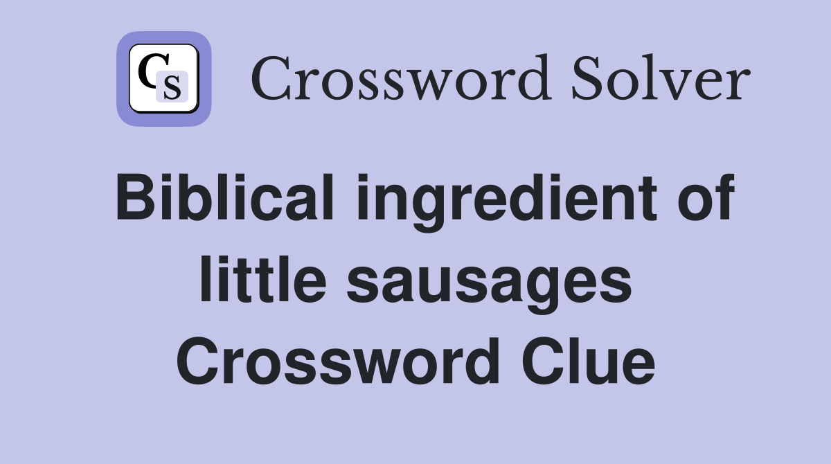 Biblical ingredient of little sausages Crossword Clue