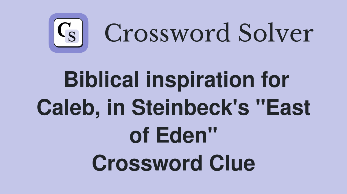 Biblical inspiration for Caleb, in Steinbeck's "East of Eden" Crossword Clue