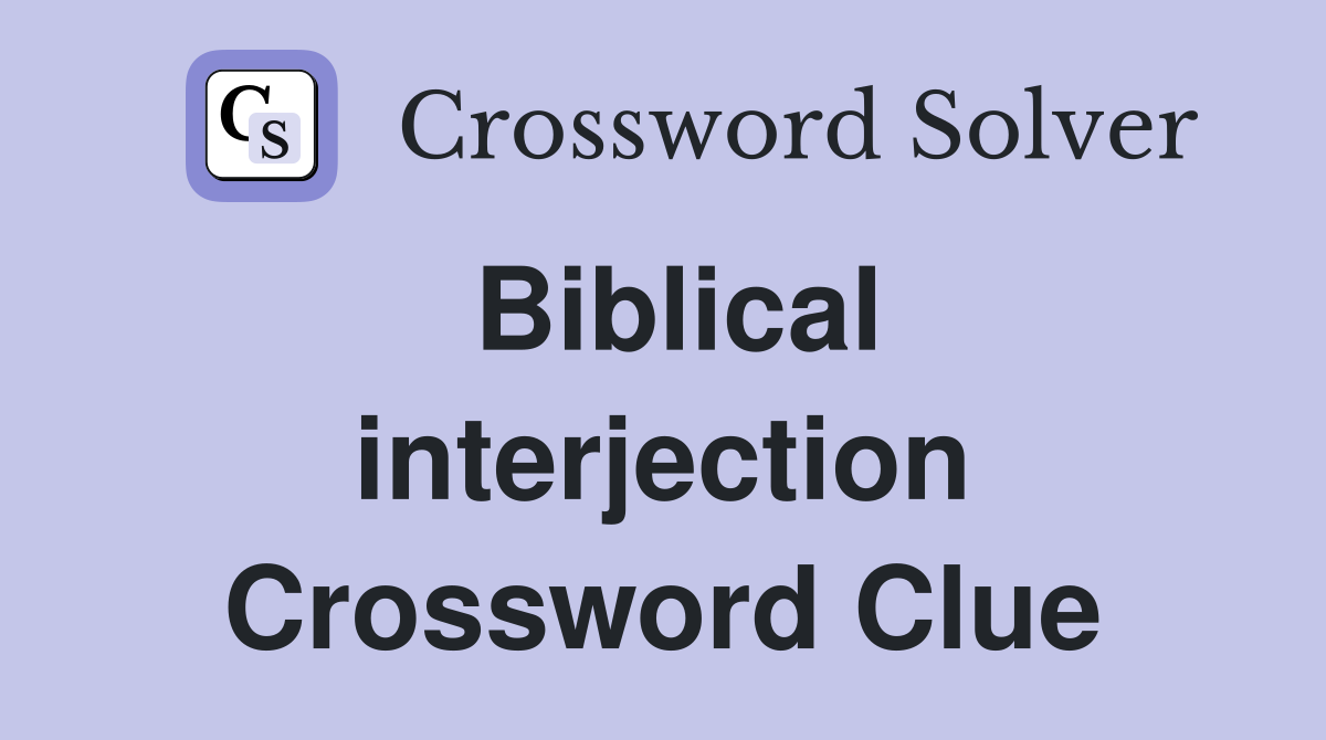 Biblical interjection Crossword Clue