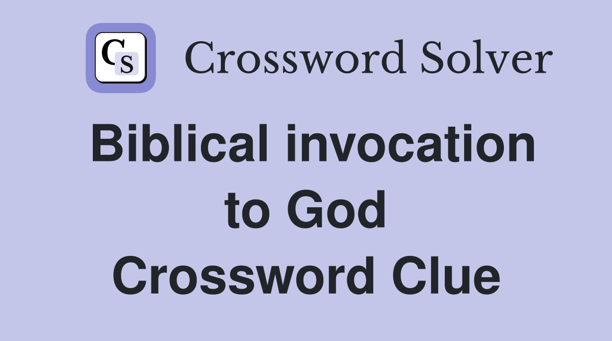 Biblical invocation to God Crossword Clue