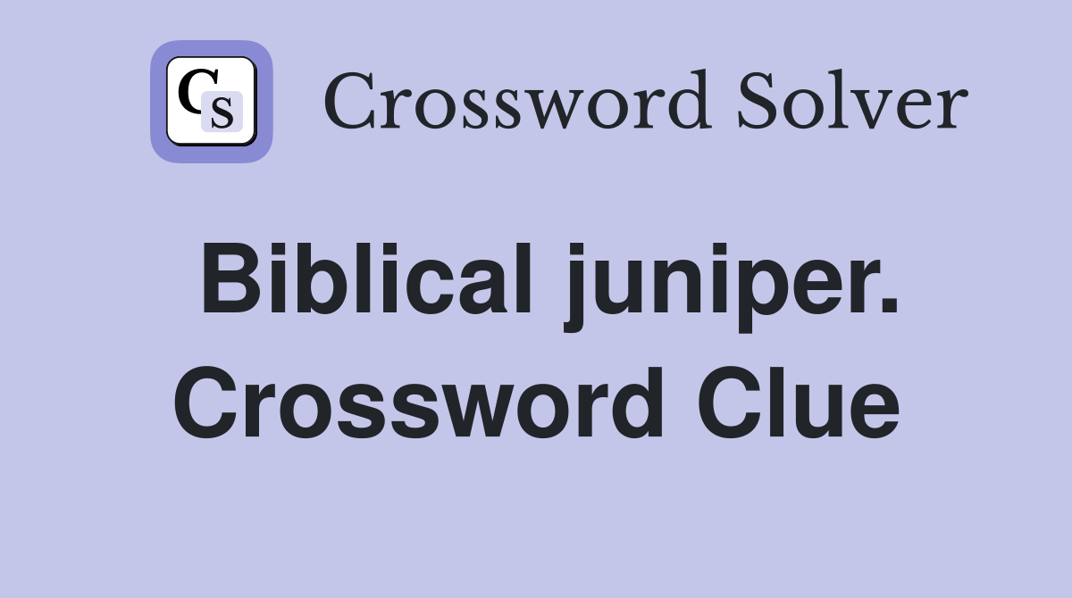 Biblical juniper. Crossword Clue