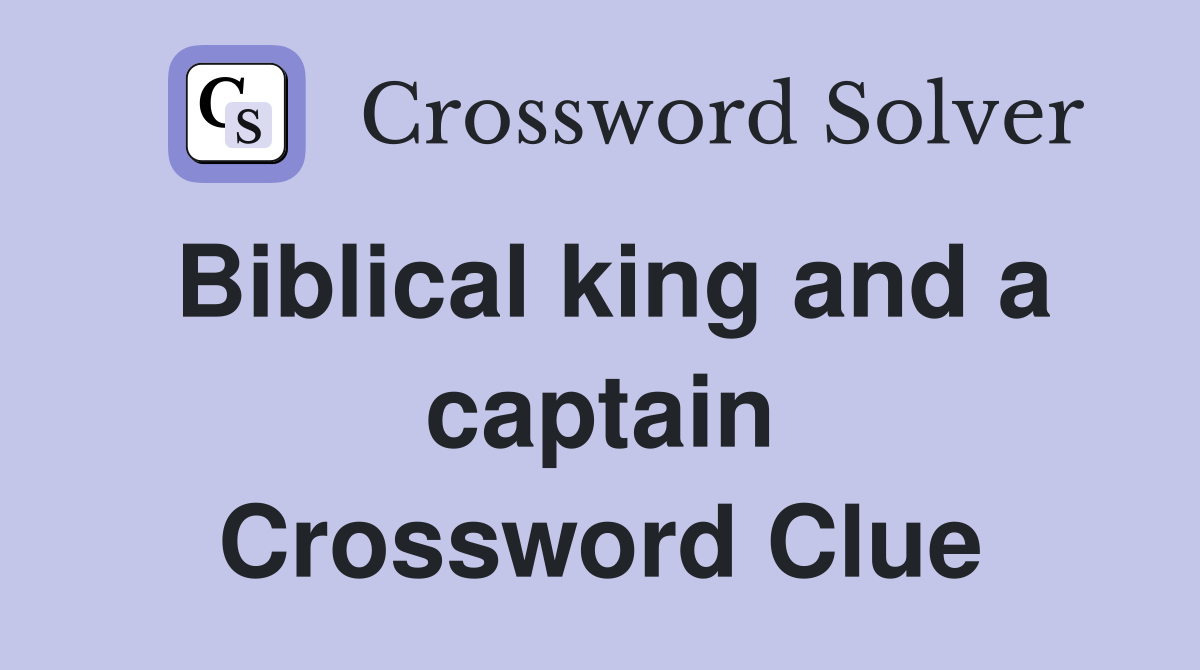 Biblical king and a captain Crossword Clue