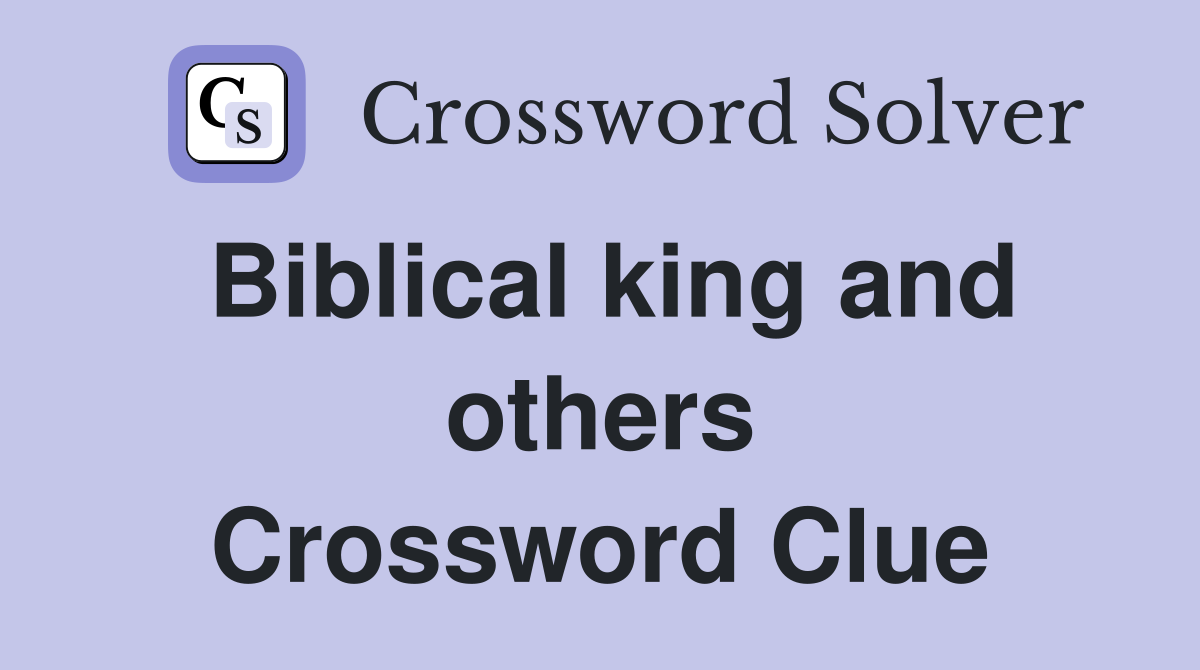 Biblical king and others Crossword Clue