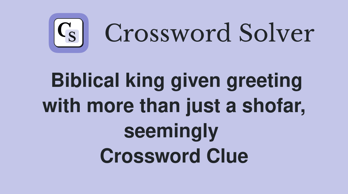 Biblical king given greeting with more than just a shofar, seemingly  Crossword Clue