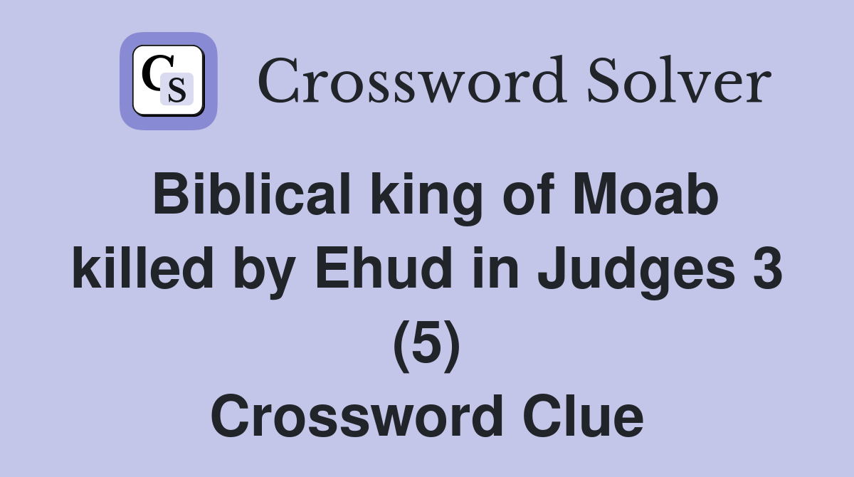 Biblical king of Moab killed by Ehud in Judges 3 (5) Crossword Clue