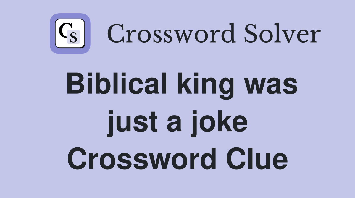 Biblical king was just a joke Crossword Clue