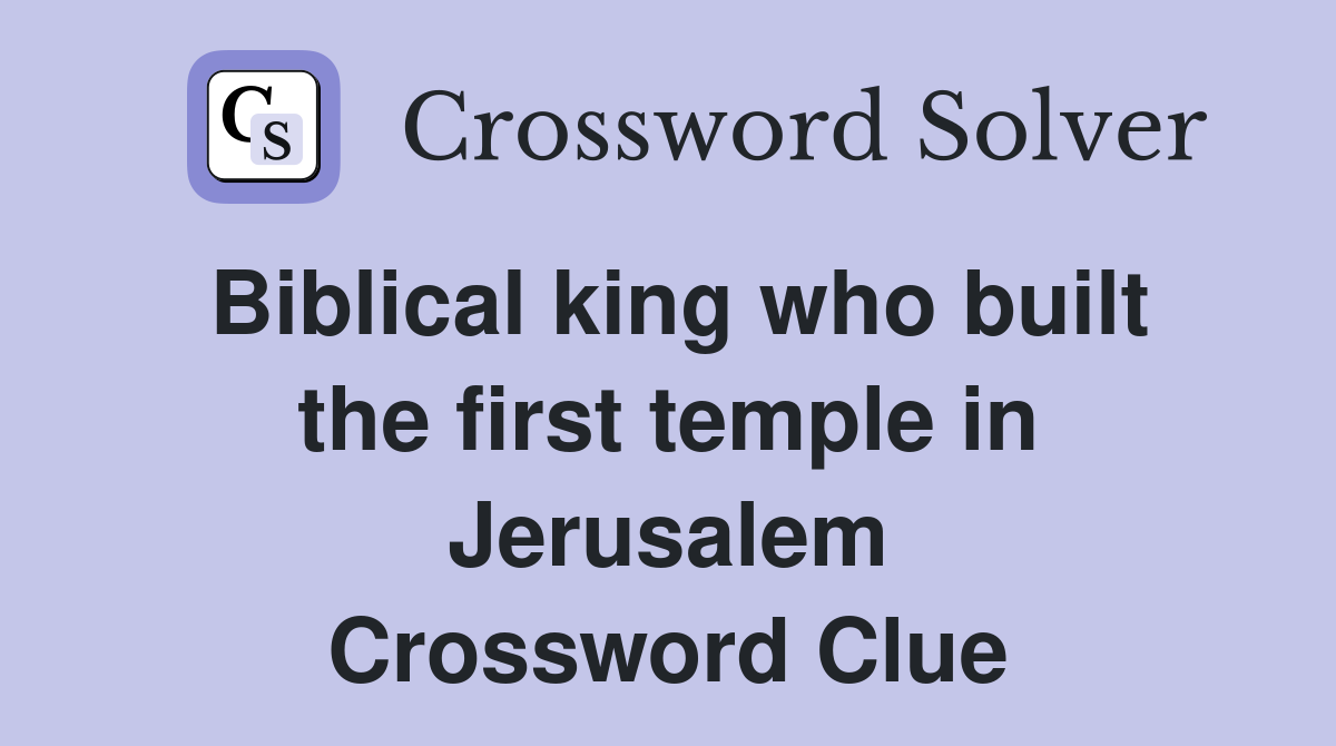 Biblical king who built the first temple in Jerusalem Crossword Clue