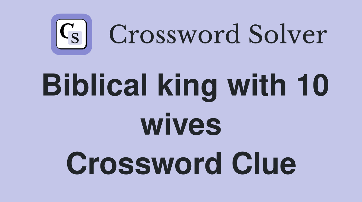 Biblical king with 10 wives Crossword Clue