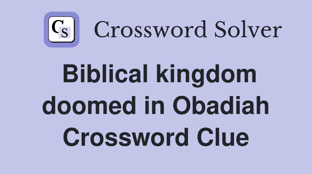 Biblical kingdom doomed in Obadiah Crossword Clue