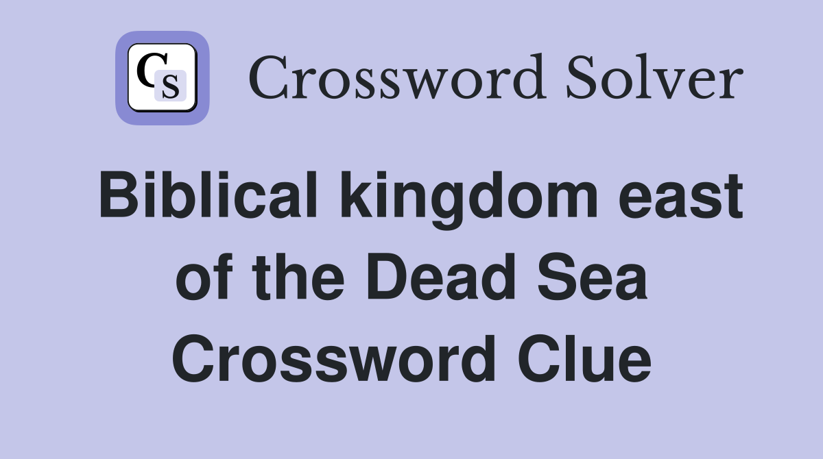 Biblical kingdom east of the Dead Sea Crossword Clue