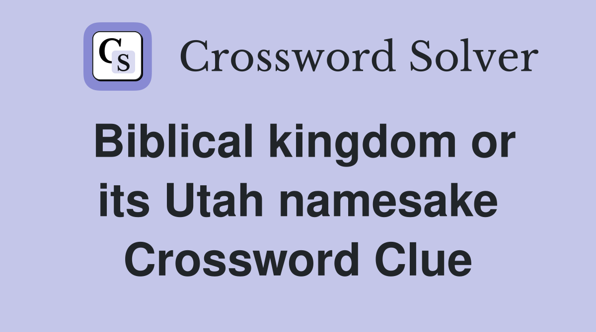 Biblical kingdom or its Utah namesake Crossword Clue