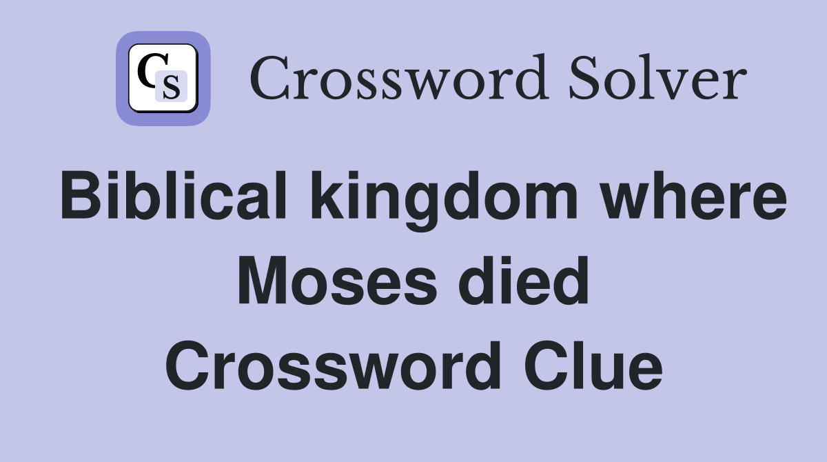 Biblical kingdom where Moses died Crossword Clue