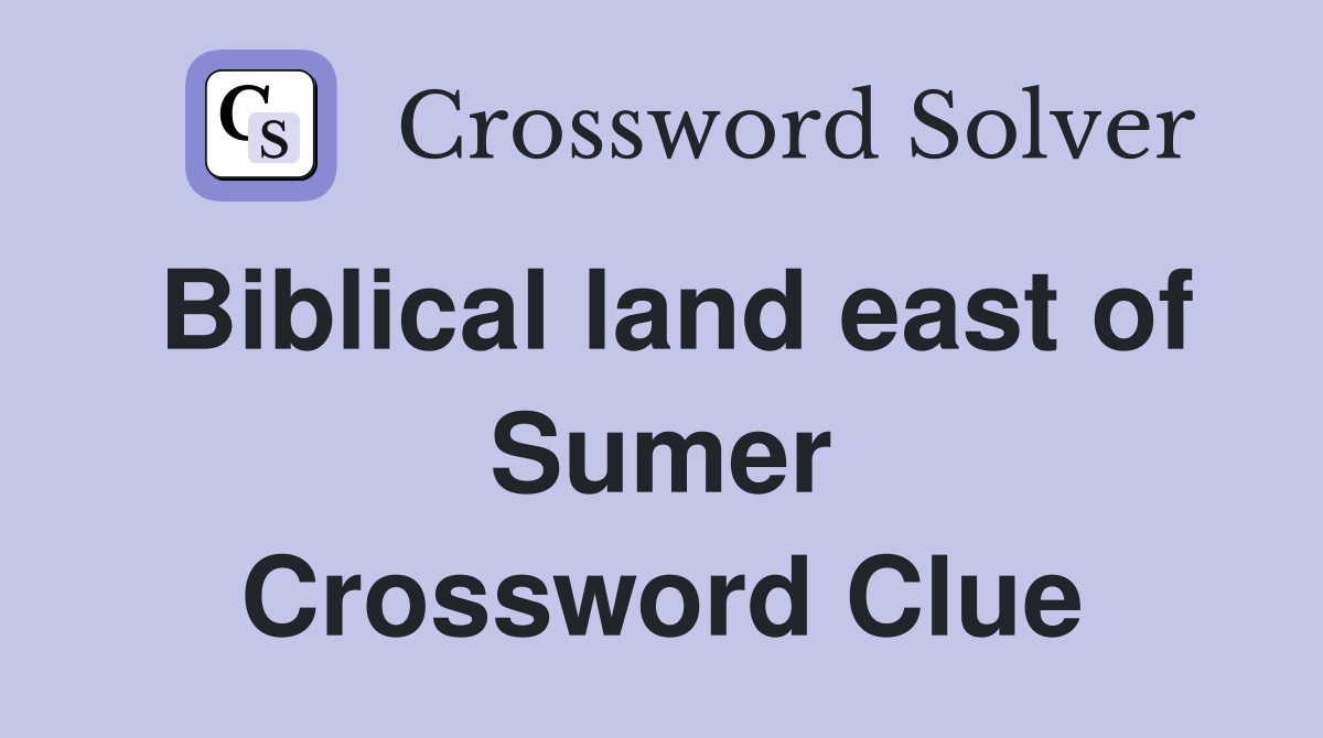 Biblical land east of Sumer Crossword Clue