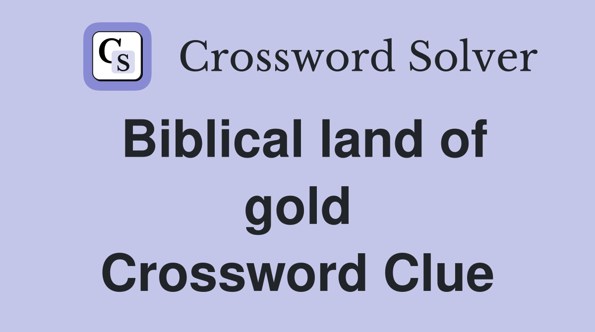 Biblical land of gold Crossword Clue