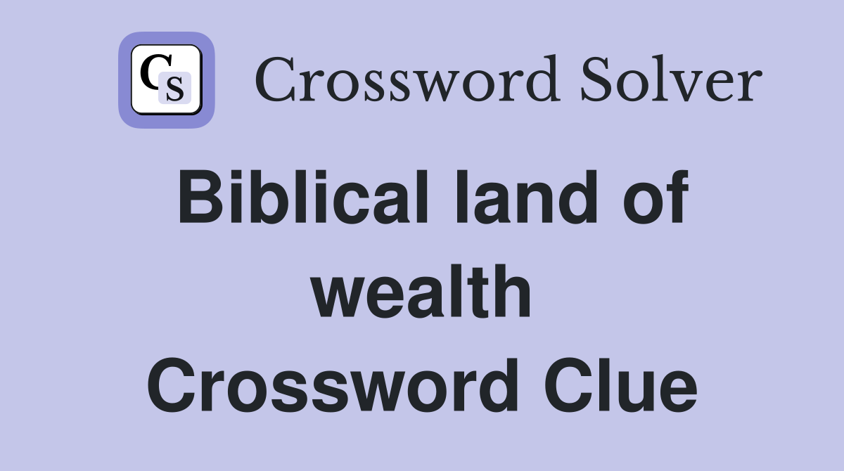 Biblical land of wealth Crossword Clue