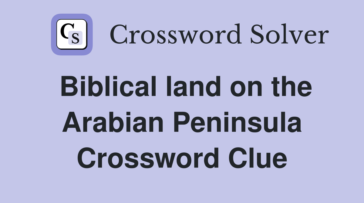 Biblical land on the Arabian Peninsula Crossword Clue