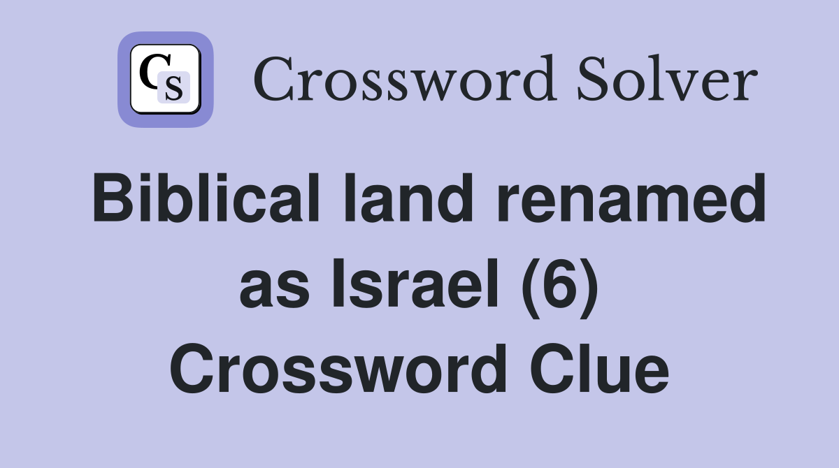 Biblical land renamed as Israel (6) Crossword Clue