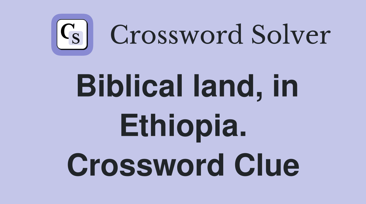 Biblical land, in Ethiopia. Crossword Clue