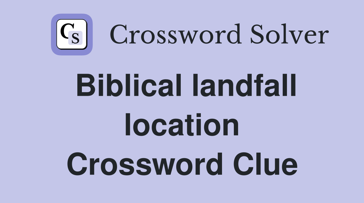 Biblical landfall location Crossword Clue