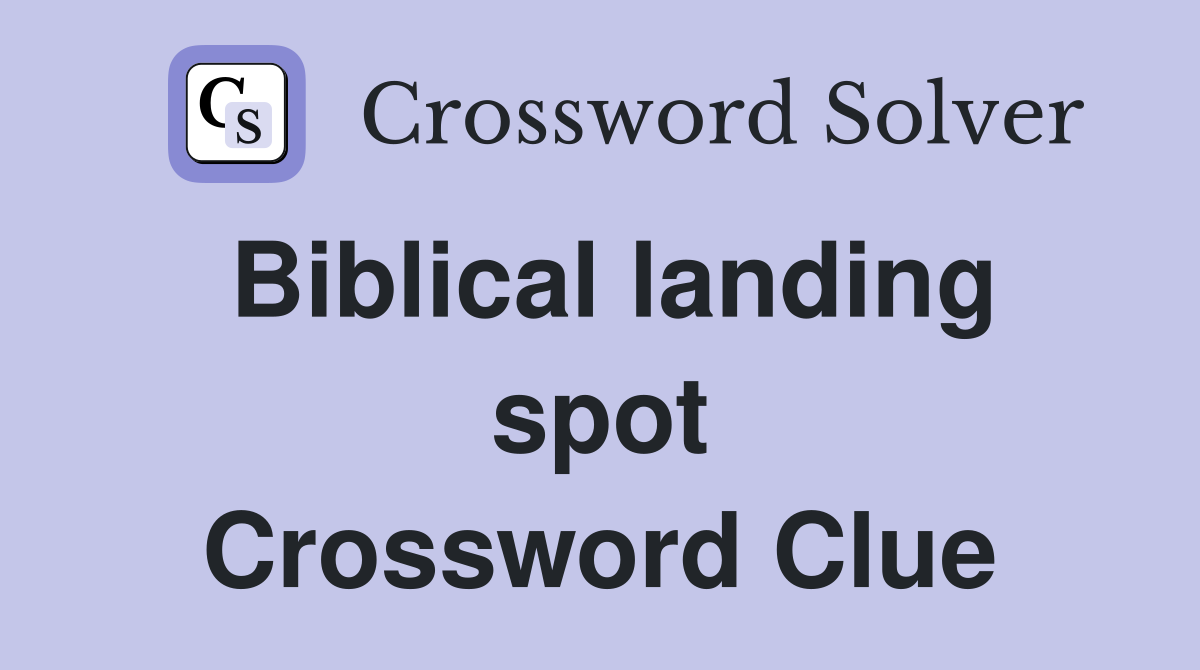 Biblical landing spot Crossword Clue