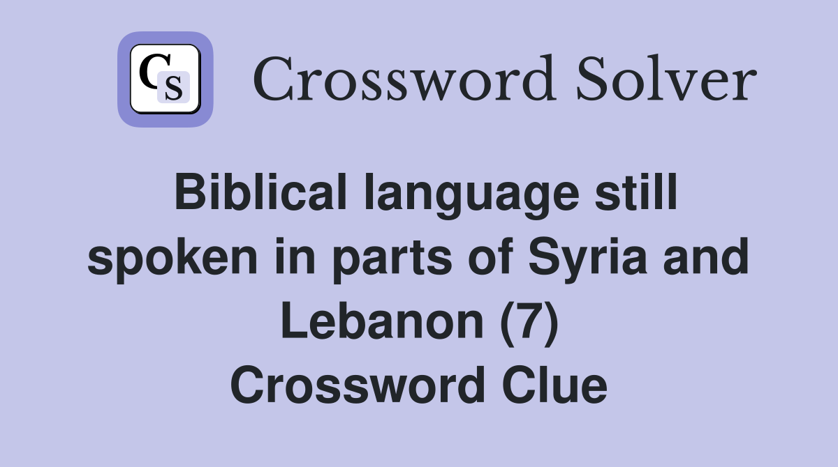 Biblical language still spoken in parts of Syria and Lebanon (7) Crossword Clue
