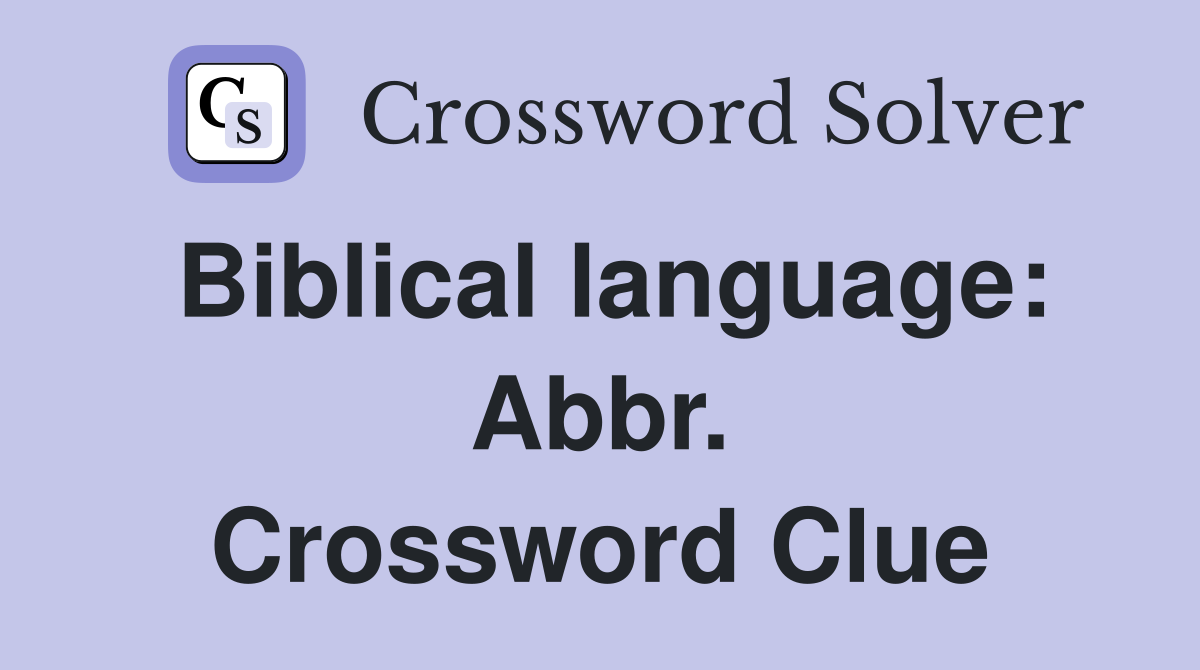Biblical language: Abbr. Crossword Clue