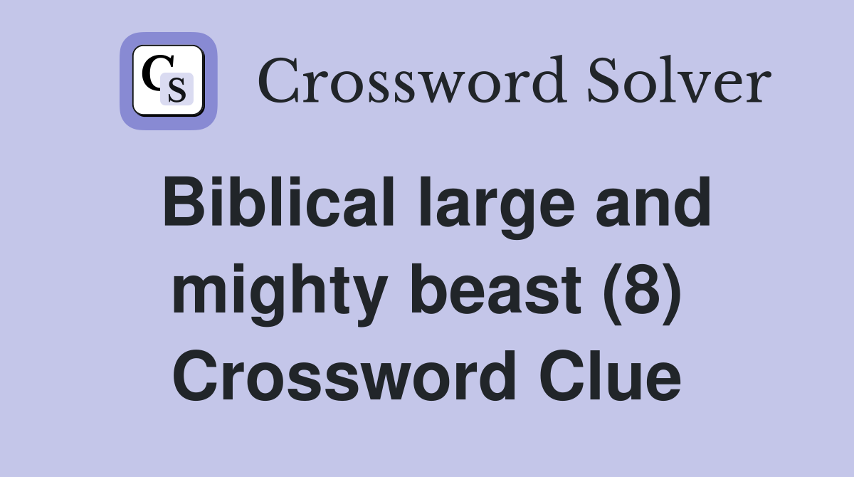 Biblical large and mighty beast (8) Crossword Clue