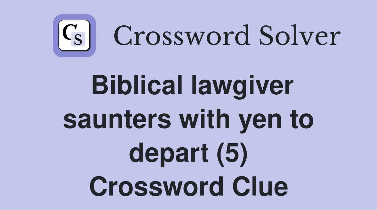 Biblical lawgiver saunters with yen to depart (5) Crossword Clue
