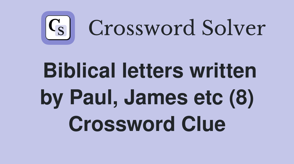 Biblical letters written by Paul, James etc (8) Crossword Clue