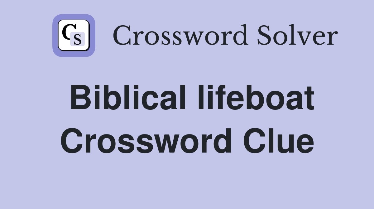 Biblical lifeboat Crossword Clue