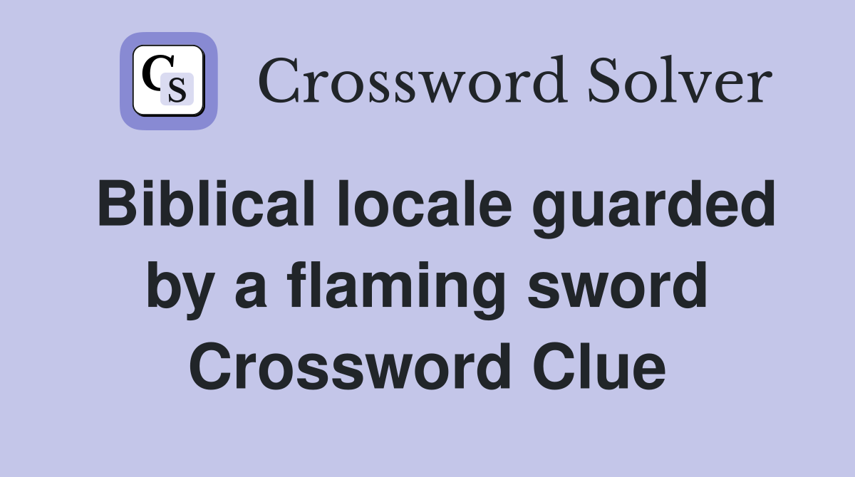 Biblical locale guarded by a flaming sword Crossword Clue