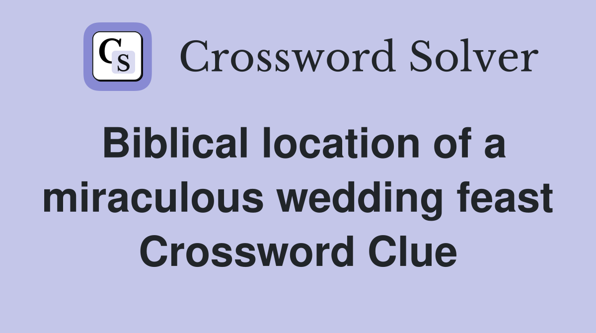 Biblical location of a miraculous wedding feast Crossword Clue