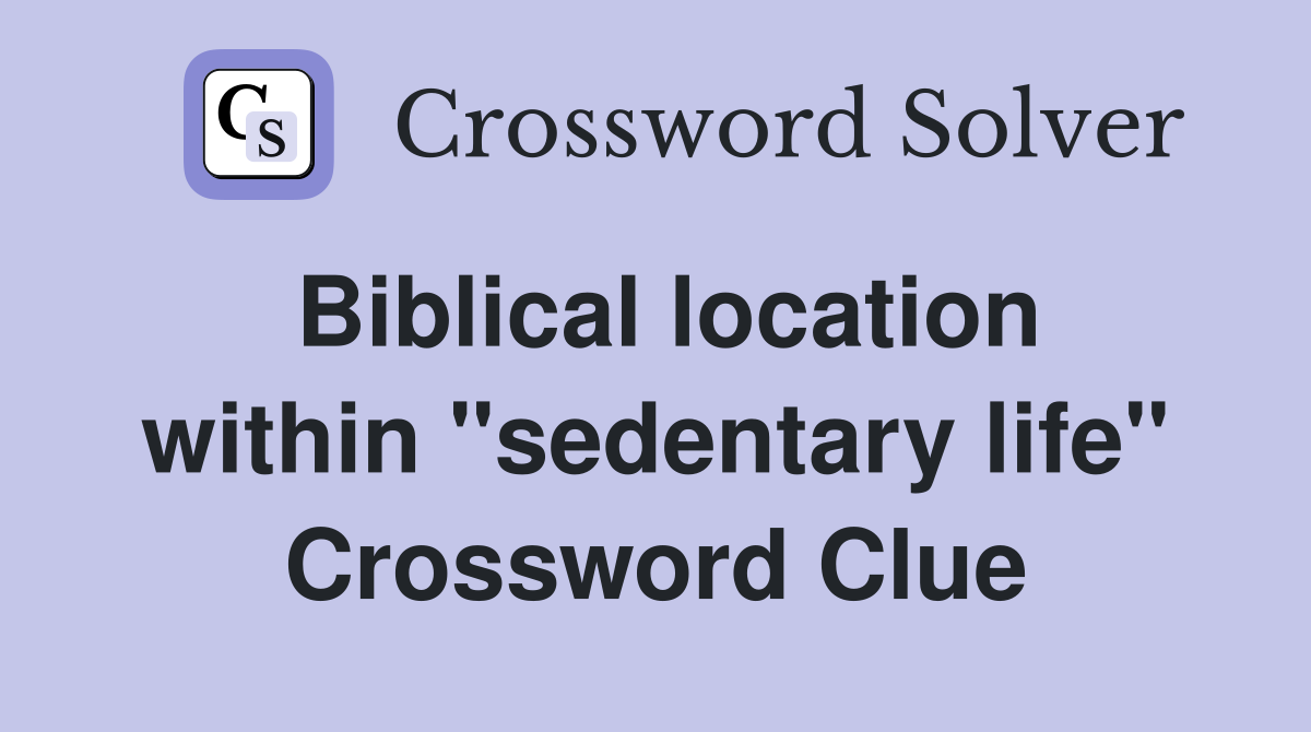Biblical location within "sedentary life" Crossword Clue