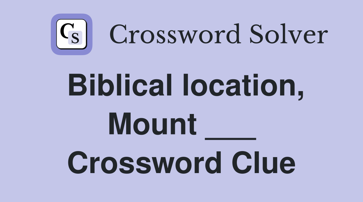 Biblical location, Mount ___ Crossword Clue