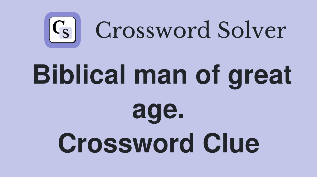 Biblical man of great age. Crossword Clue