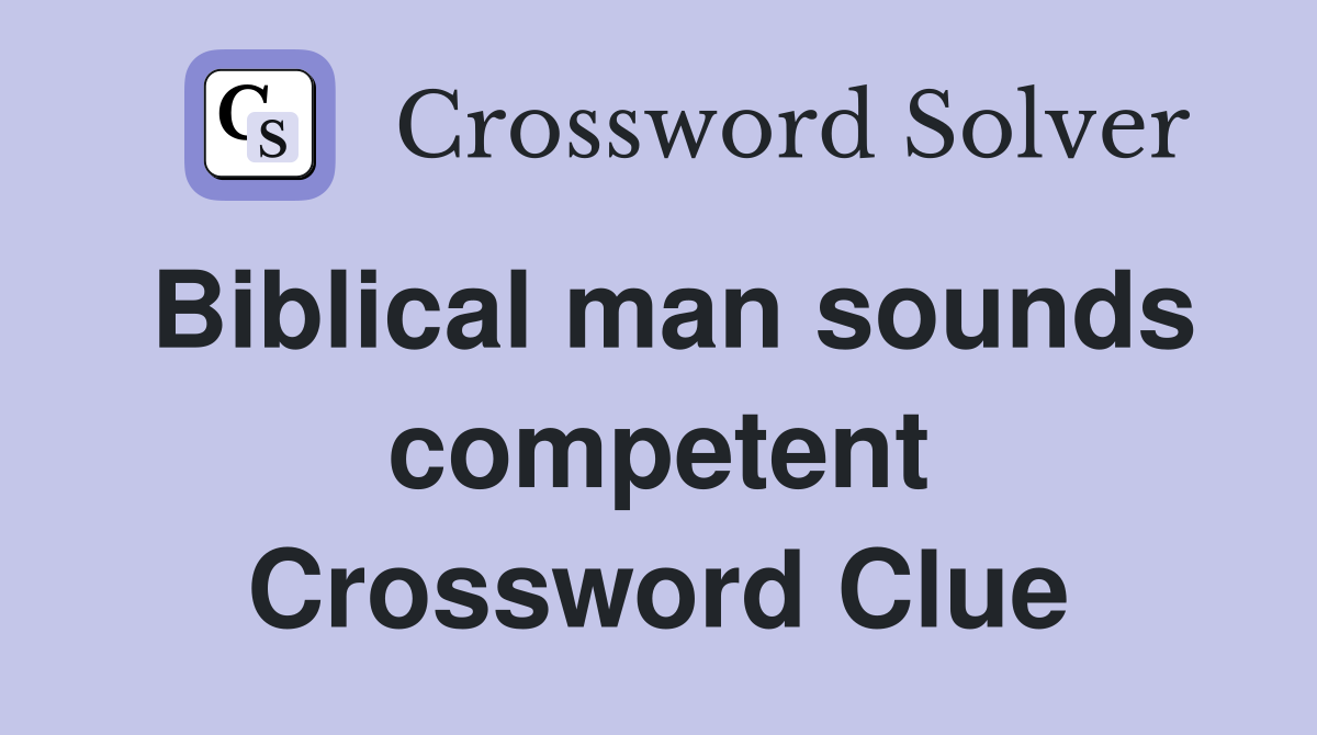 Biblical man sounds competent Crossword Clue