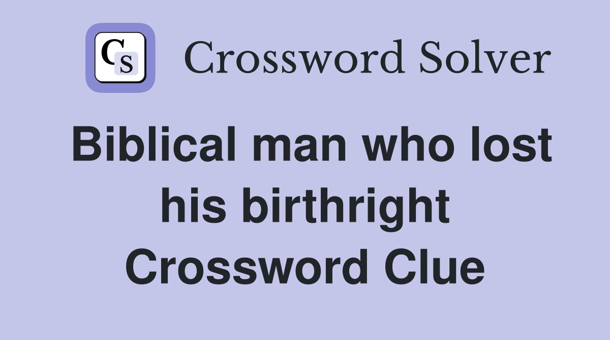 Biblical man who lost his birthright Crossword Clue