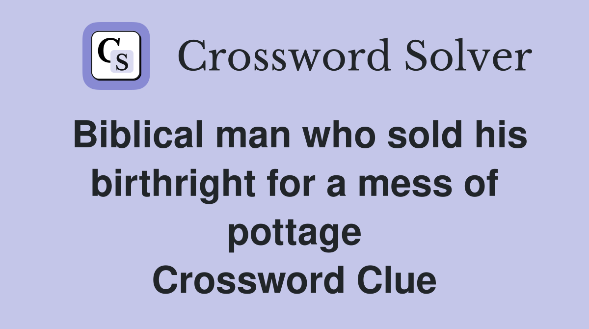Biblical man who sold his birthright for a mess of pottage Crossword Clue