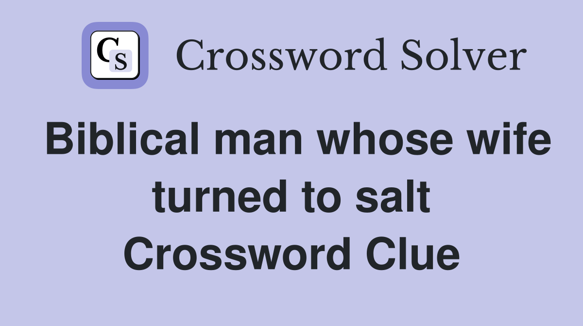 Biblical man whose wife turned to salt Crossword Clue