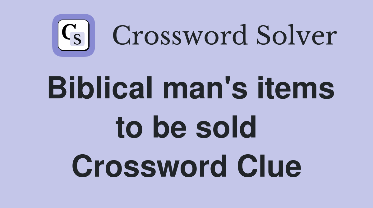Biblical man's items to be sold Crossword Clue