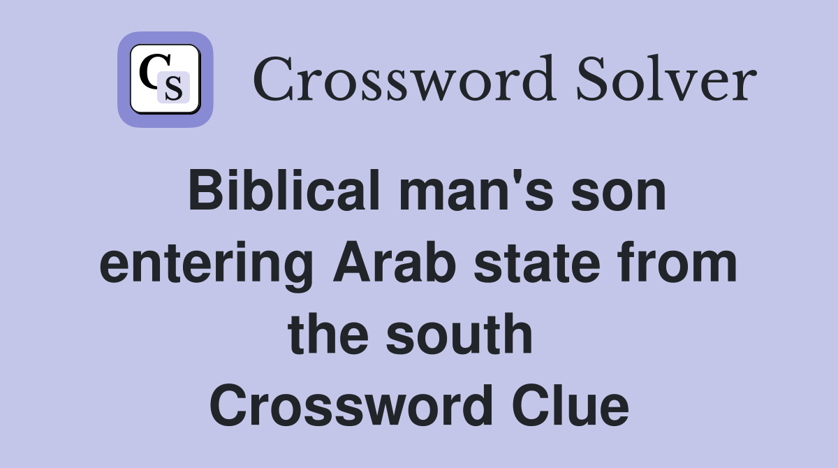 Biblical man's son entering Arab state from the south  Crossword Clue