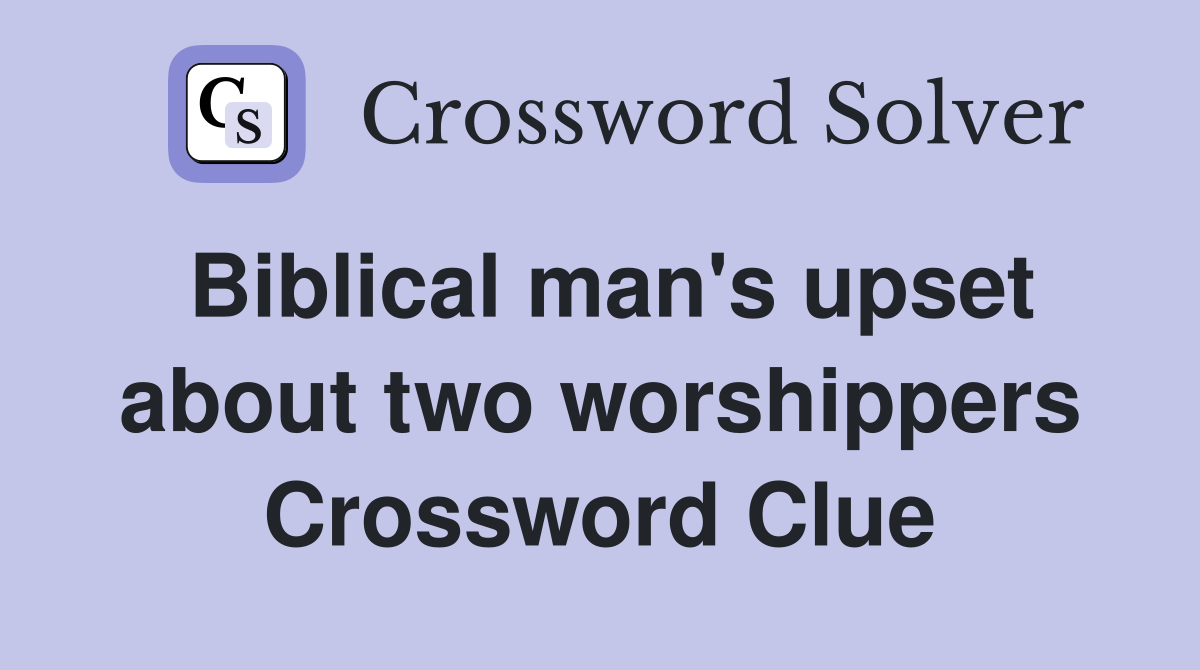 Biblical man's upset about two worshippers Crossword Clue