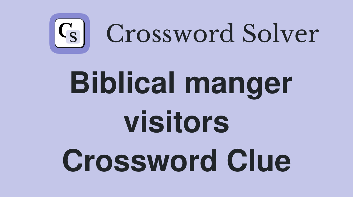 Biblical manger visitors Crossword Clue