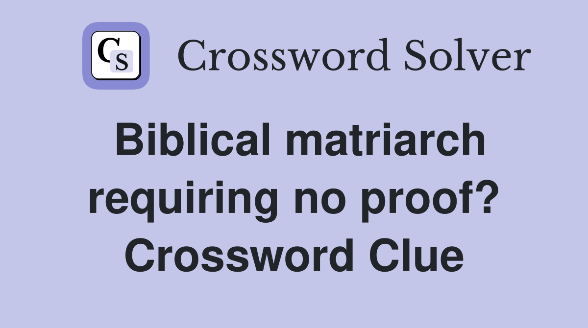 Biblical matriarch requiring no proof? Crossword Clue