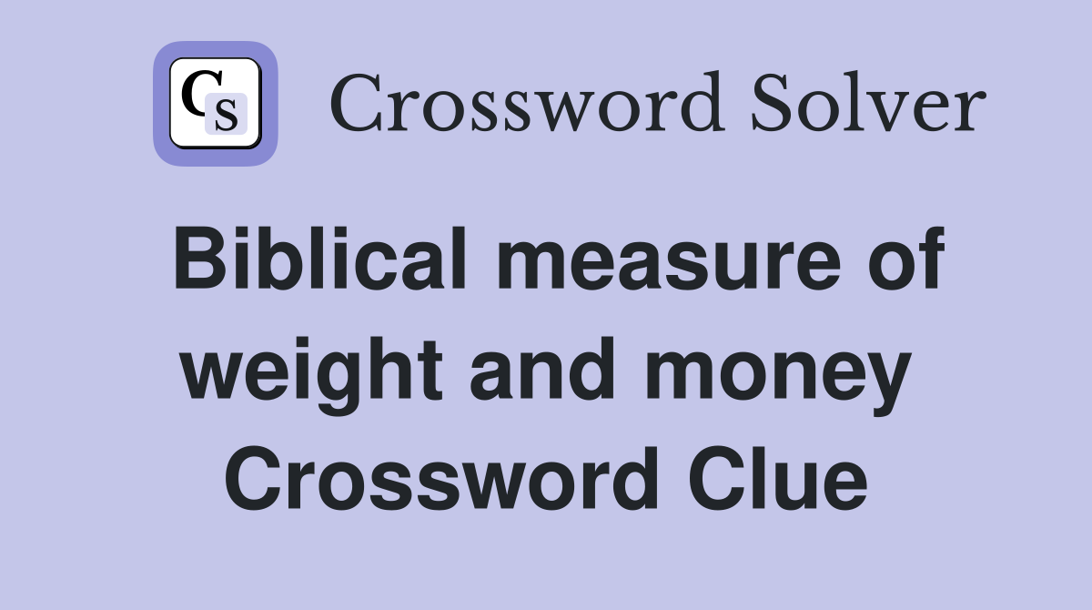 Biblical measure of weight and money Crossword Clue