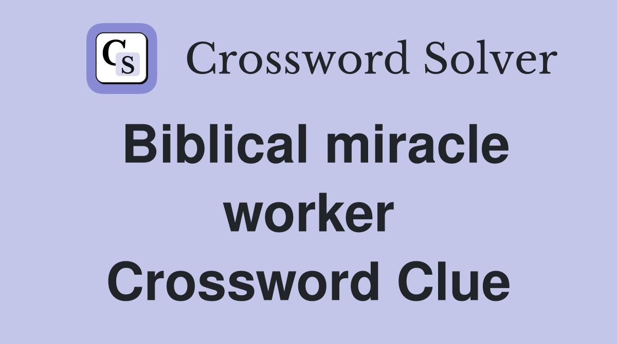 Biblical miracle worker Crossword Clue
