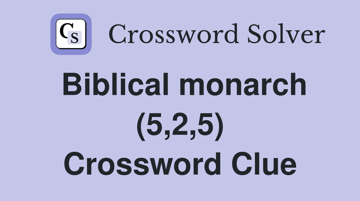Biblical monarch (5,2,5) Crossword Clue